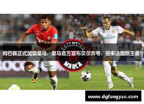 姆巴佩正式加盟皇马，皇马官方宣布贝尔弃号，迎来法国新王者！