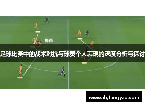 足球比赛中的战术对抗与球员个人表现的深度分析与探讨