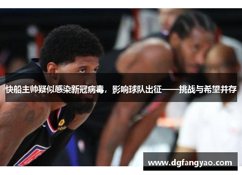 快船主帅疑似感染新冠病毒，影响球队出征——挑战与希望并存