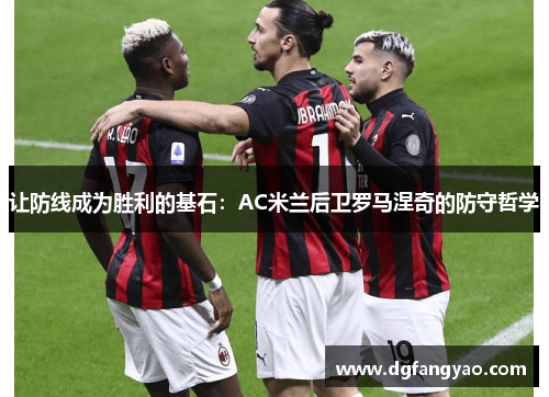 让防线成为胜利的基石：AC米兰后卫罗马涅奇的防守哲学