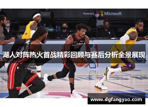 湖人对阵热火首战精彩回顾与赛后分析全景展现