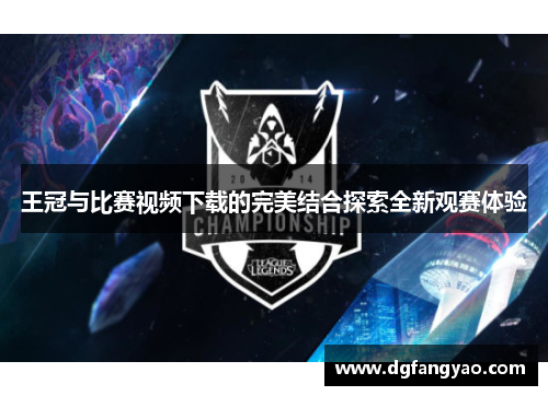 王冠与比赛视频下载的完美结合探索全新观赛体验