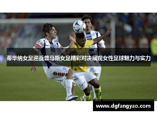 蒂华纳女足迎战普马斯女足精彩对决展现女性足球魅力与实力